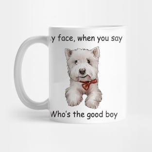 My Face when you say whos the good boy Mug